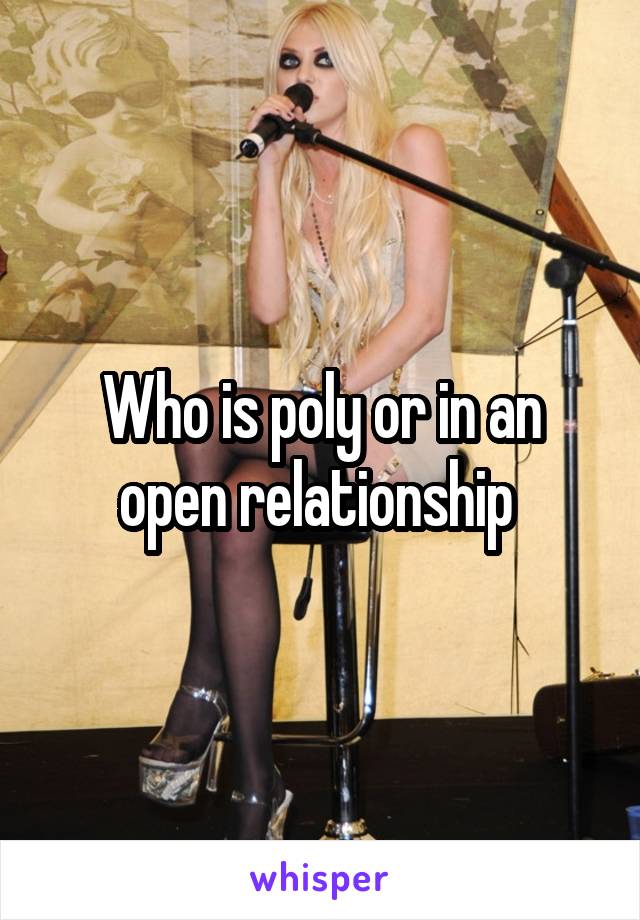 Who is poly or in an open relationship 