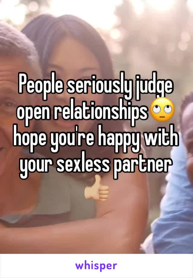 People seriously judge open relationships🙄 hope you're happy with your sexless partner 👍🏼