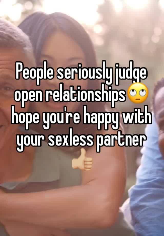 People seriously judge open relationships🙄 hope you're happy with your sexless partner 👍🏼