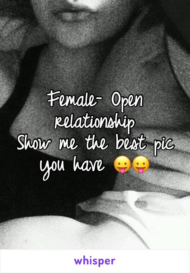 Female- Open relationship 
Show me the best pic you have 😛😛