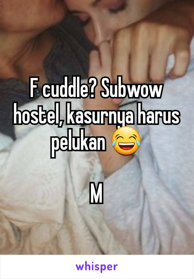 F cuddle? Subwow hostel, kasurnya harus pelukan 😂

M