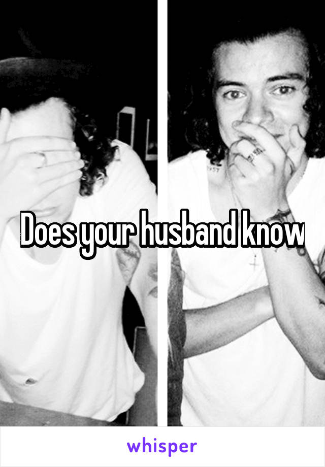 Does your husband know