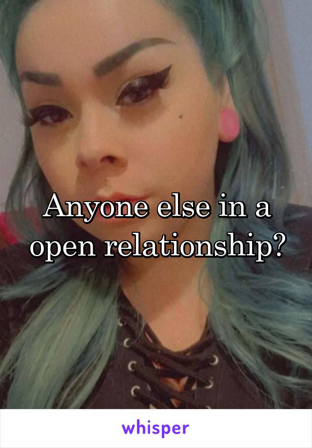 Anyone else in a open relationship?