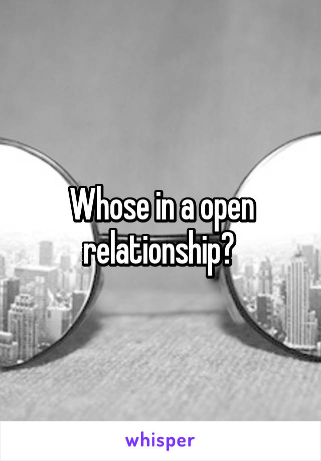 Whose in a open relationship? 