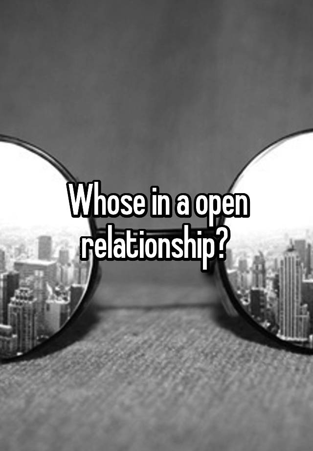 Whose in a open relationship? 