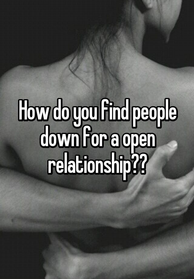 How do you find people down for a open relationship??