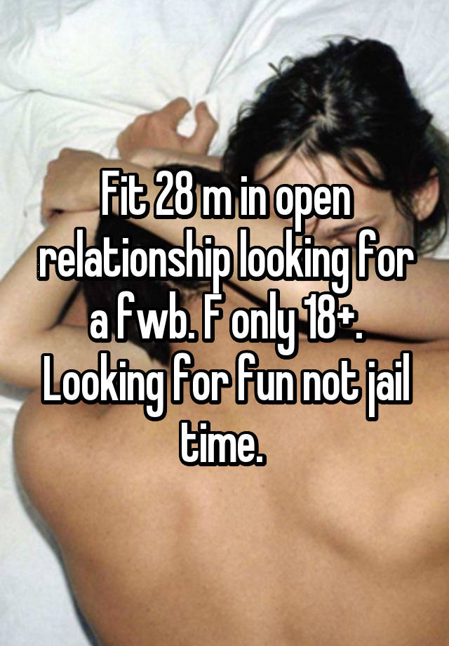 Fit 28 m in open relationship looking for a fwb. F only 18+. Looking for fun not jail time. 