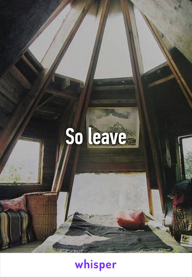 So leave