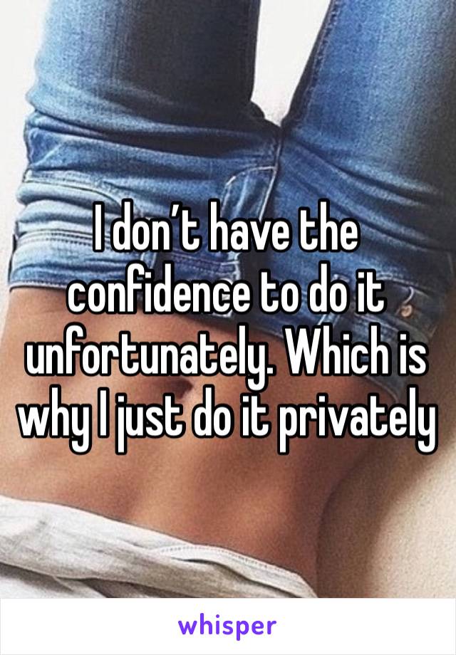 I don’t have the confidence to do it unfortunately. Which is why I just do it privately 