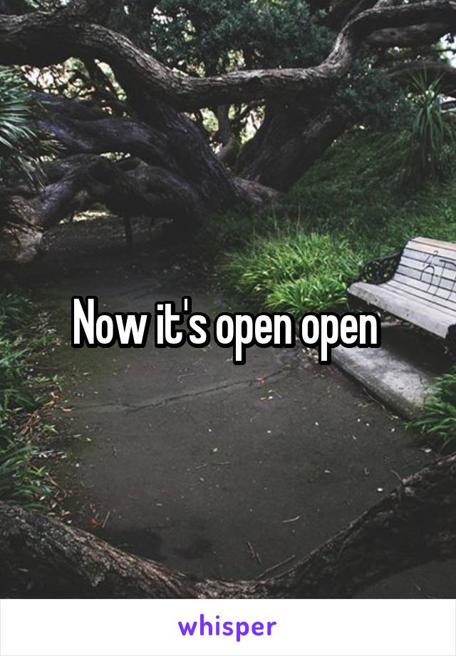 Now it's open open 