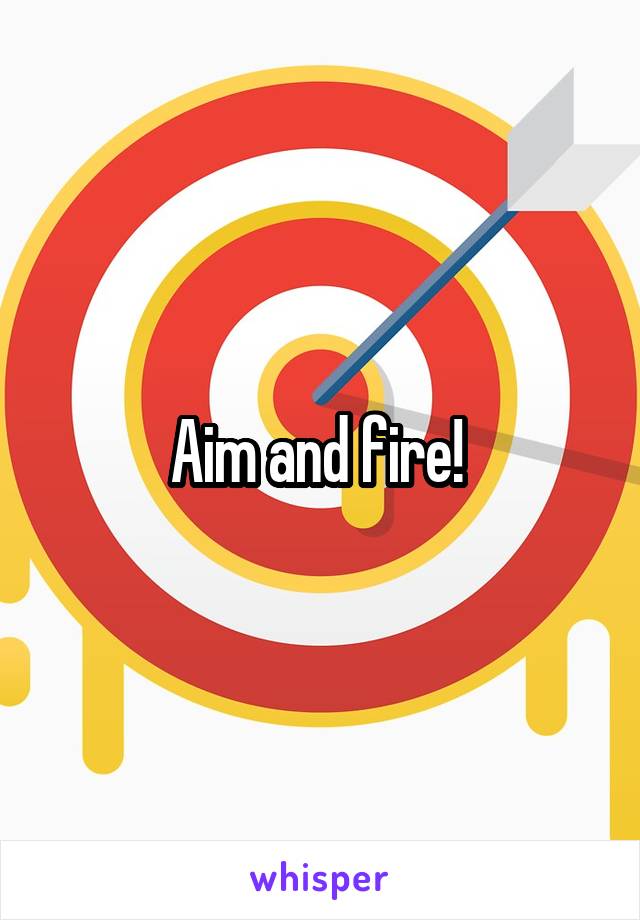 Aim and fire! 