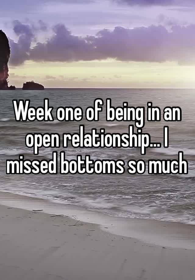 Week one of being in an open relationship… I missed bottoms so much 