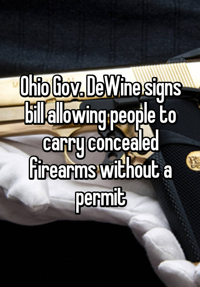 Ohio Gov. DeWine signs bill allowing people to carry concealed firearms without a permit