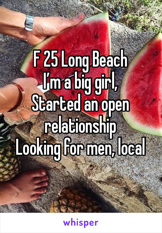 F 25 Long Beach
I’m a big girl,
Started an open relationship
Looking for men, local
