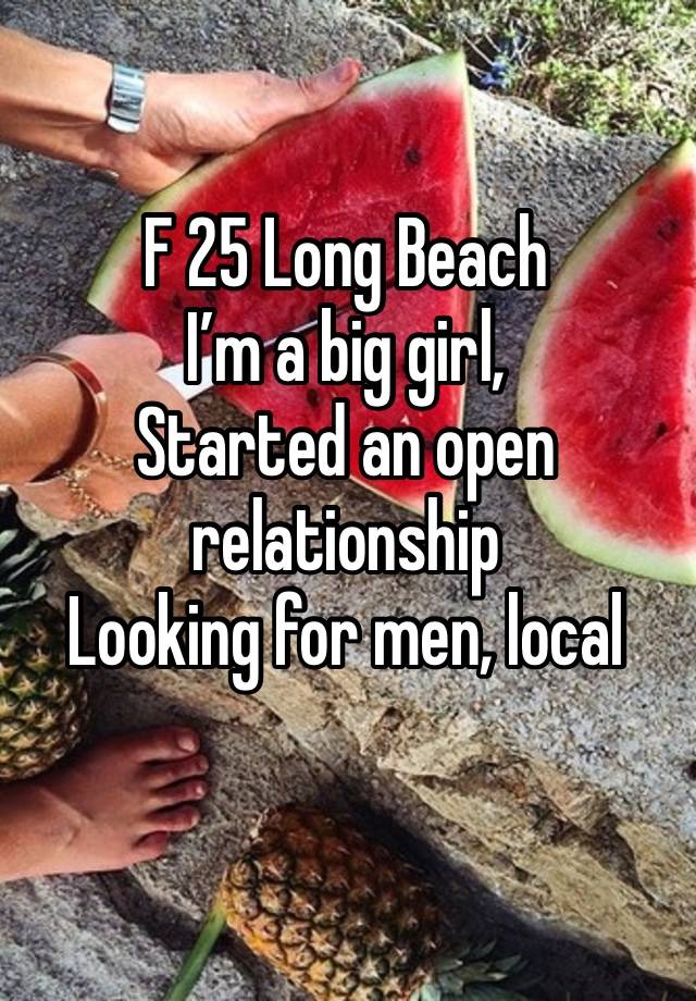 F 25 Long Beach
I’m a big girl,
Started an open relationship
Looking for men, local
