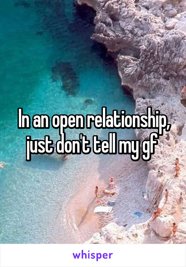 In an open relationship, just don't tell my gf 