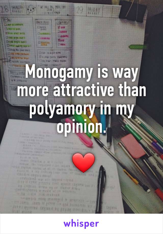 Monogamy is way more attractive than polyamory in my opinion.

 ❤