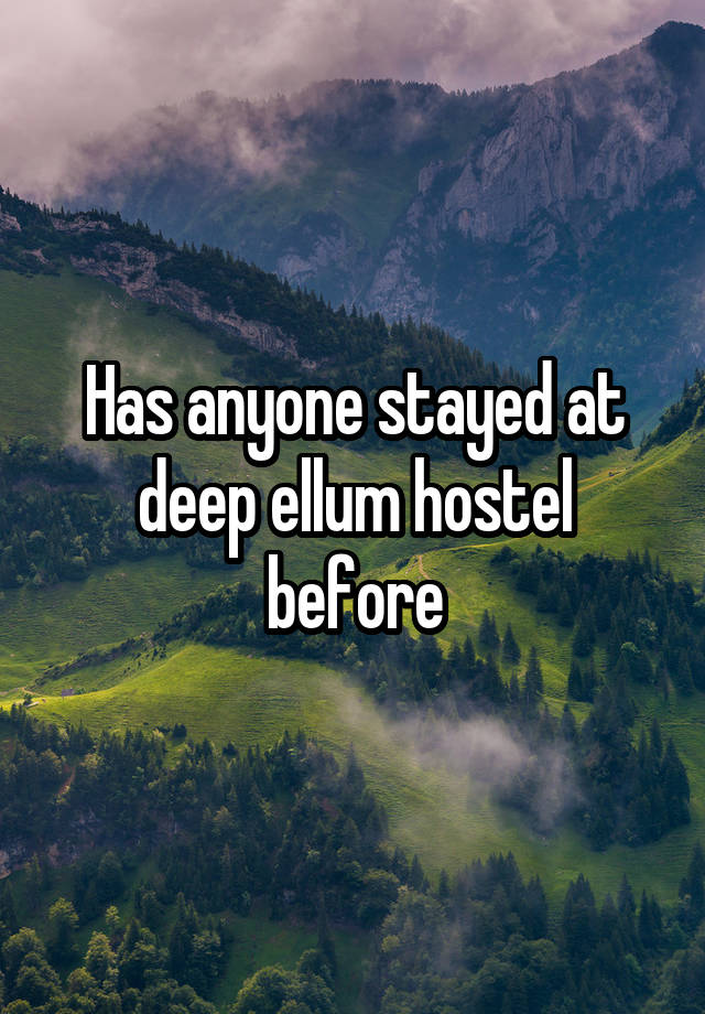 Has anyone stayed at deep ellum hostel before