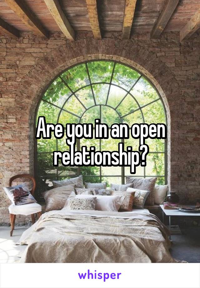 Are you in an open relationship?