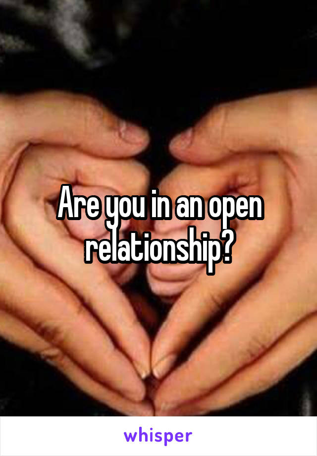 Are you in an open relationship?