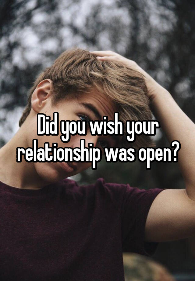 Did you wish your relationship was open?