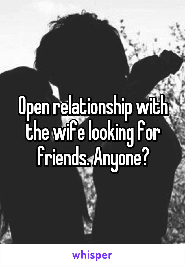 Open relationship with the wife looking for friends. Anyone?