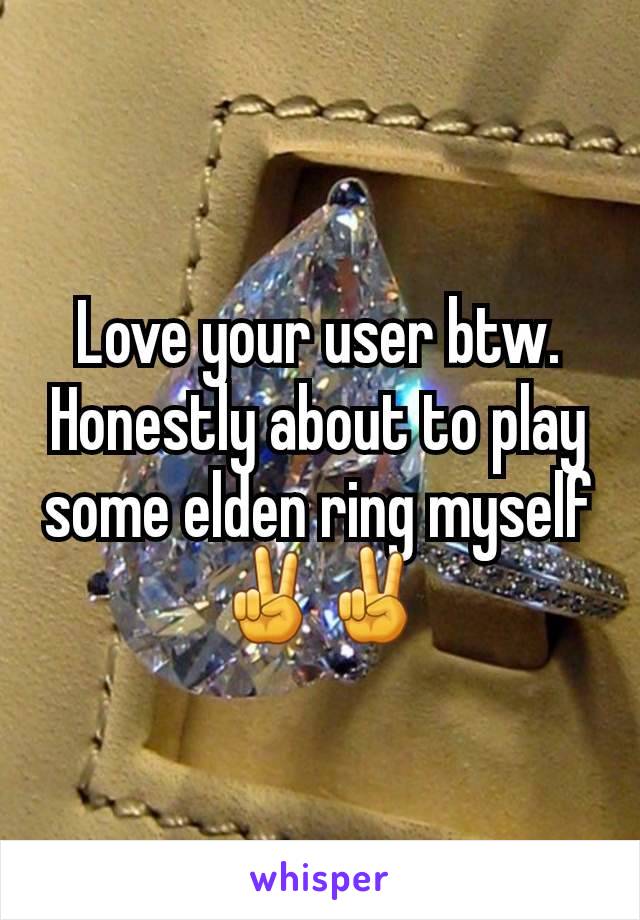 Love your user btw. Honestly about to play some elden ring myself ✌✌