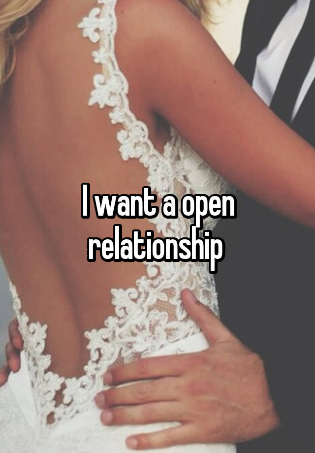 I want a open relationship 