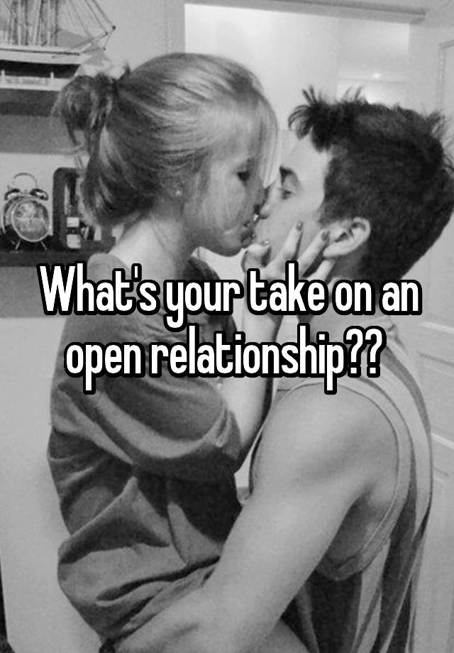 What's your take on an open relationship?? 