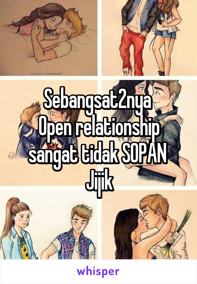 Sebangsat2nya 
Open relationship sangat tidak SOPAN 
Jijik