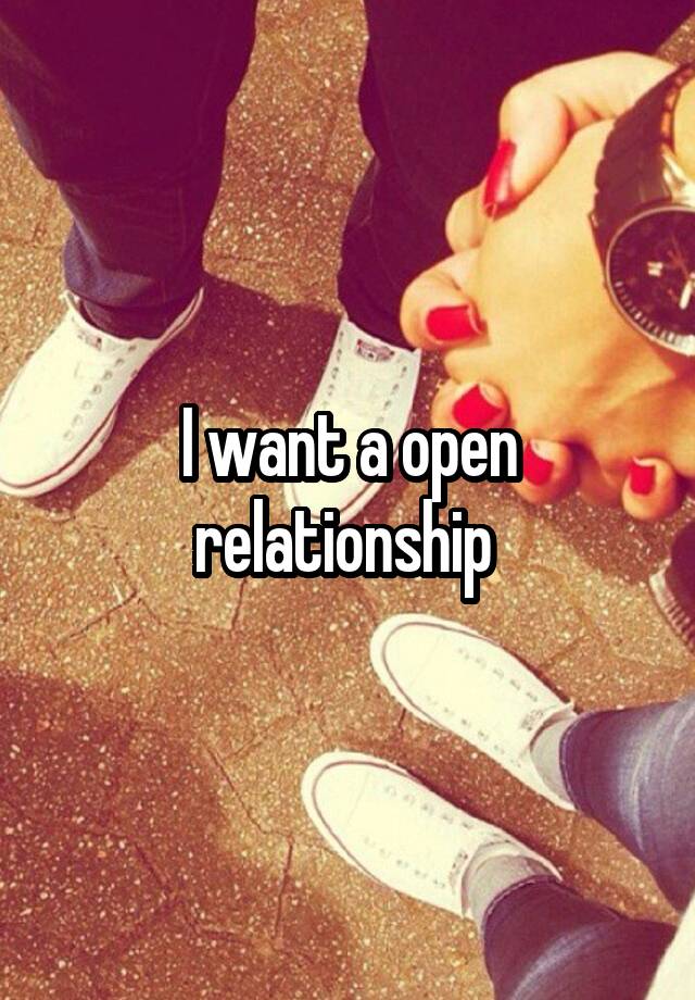 I want a open relationship 