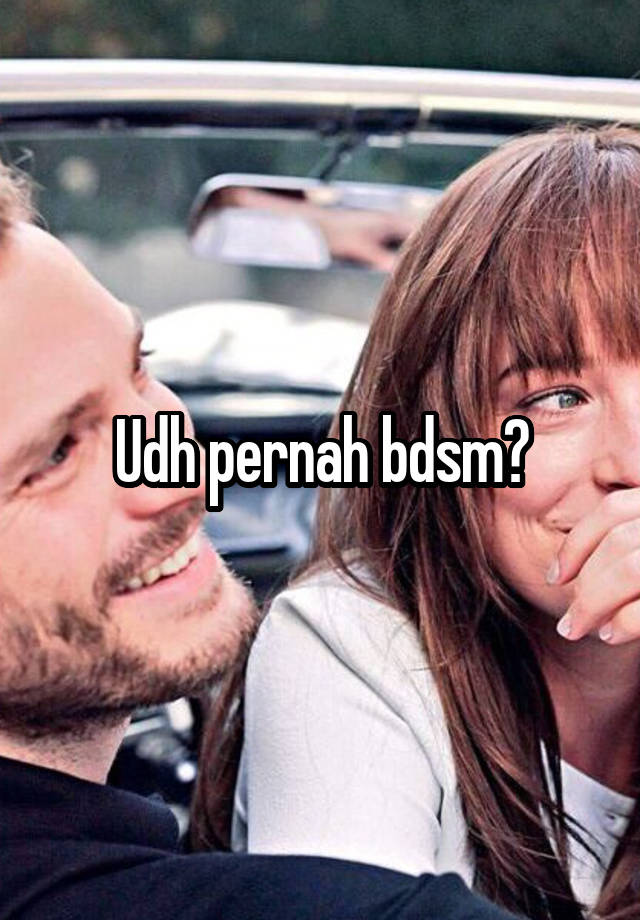 Udh pernah bdsm?