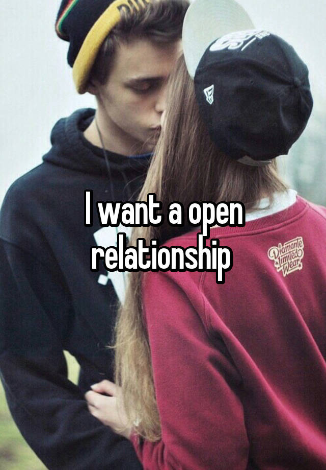 I want a open relationship 