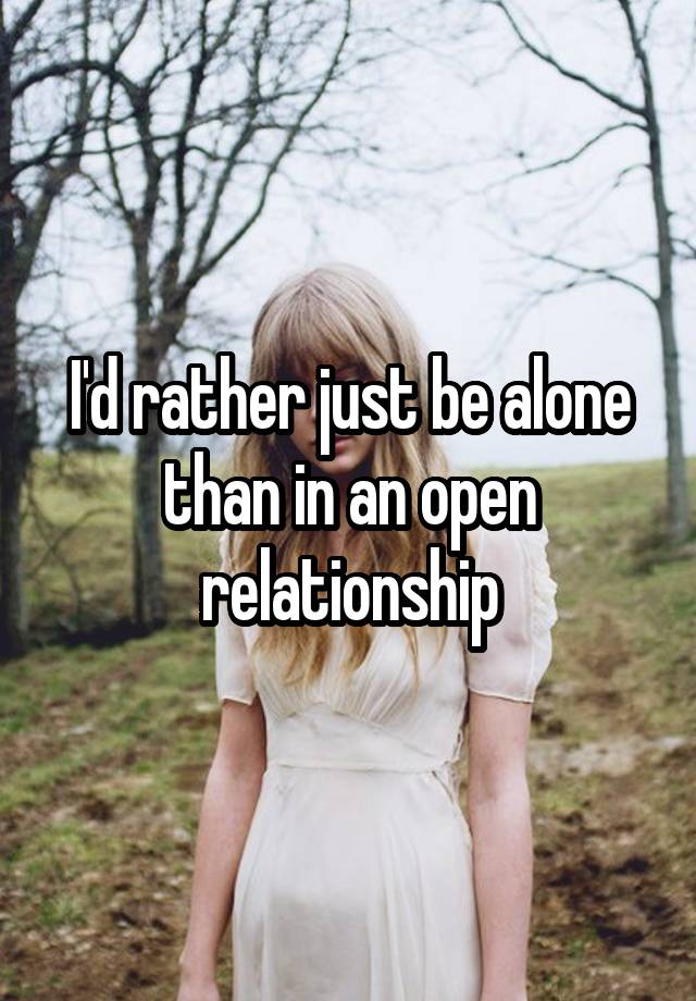 I'd rather just be alone than in an open relationship