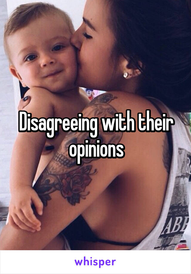 Disagreeing with their opinions