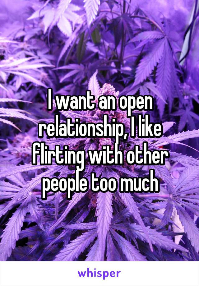 I want an open relationship, I like flirting with other people too much