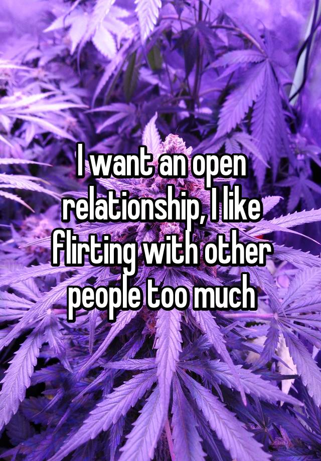 I want an open relationship, I like flirting with other people too much