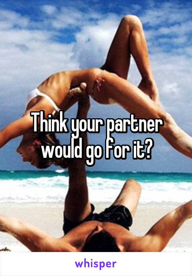 Think your partner would go for it?