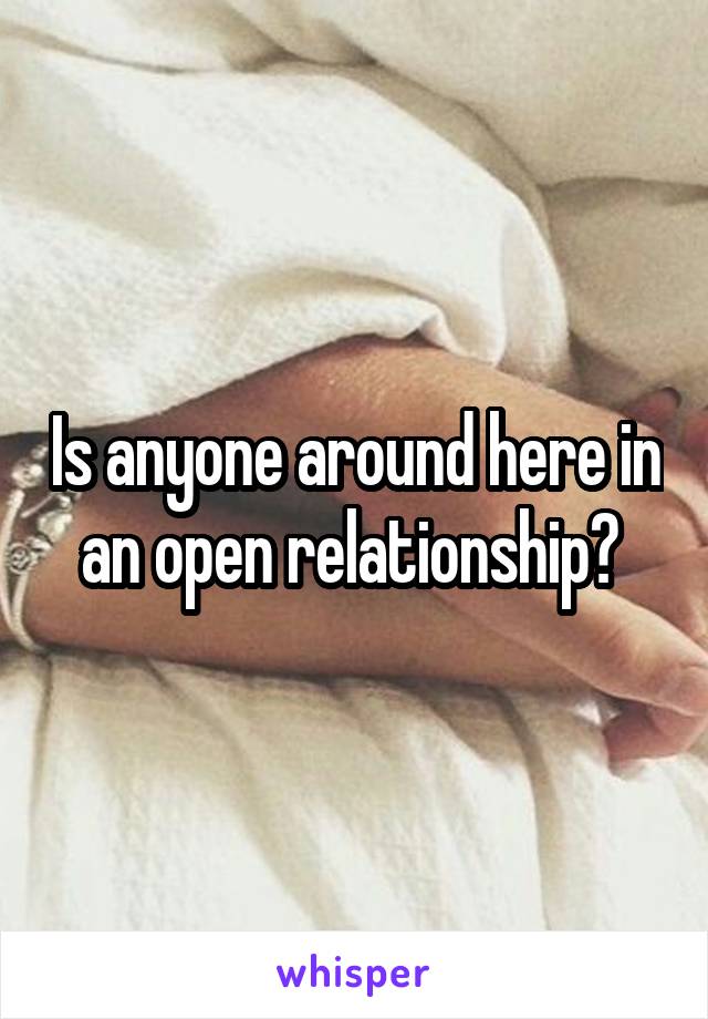 Is anyone around here in an open relationship? 