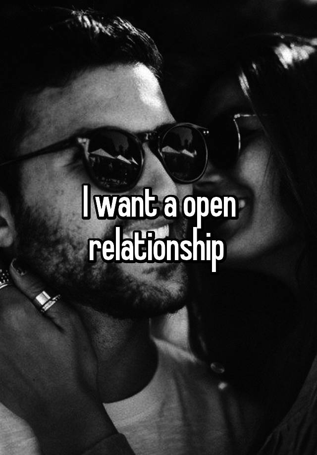 I want a open relationship 