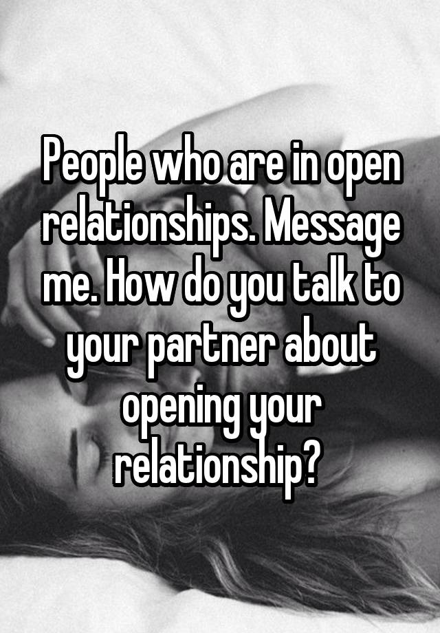 People who are in open relationships. Message me. How do you talk to your partner about opening your relationship? 