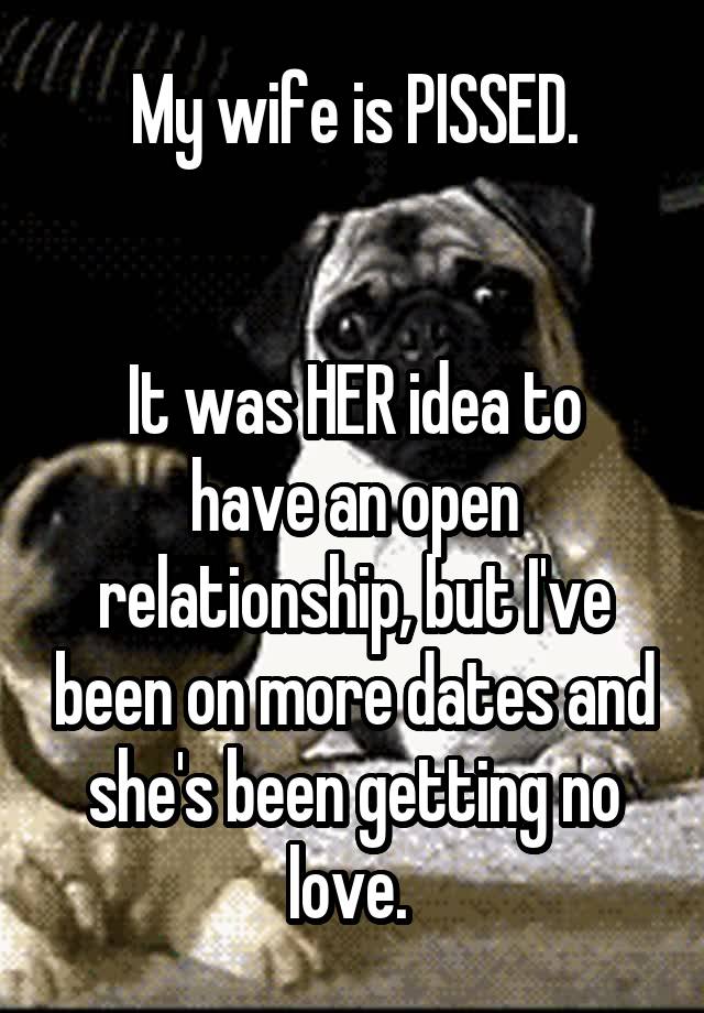 My wife is PISSED.


It was HER idea to have an open relationship, but I've been on more dates and she's been getting no love. 