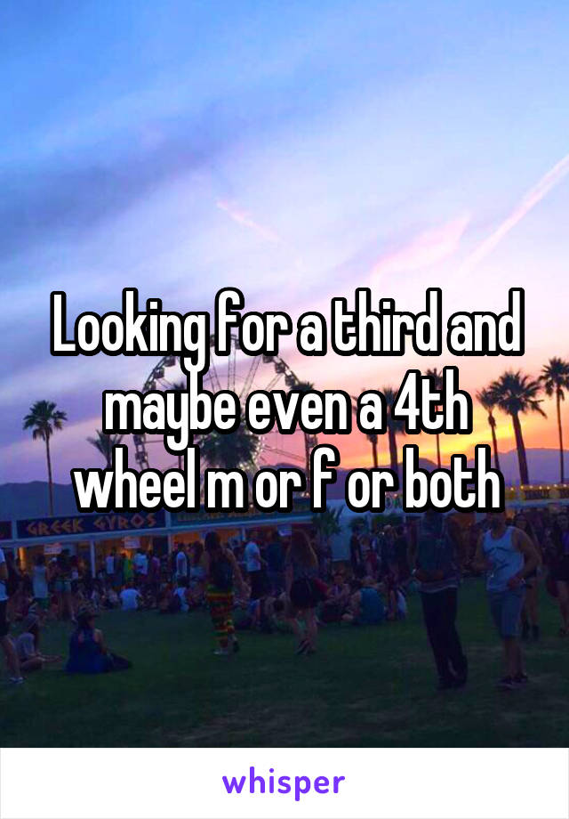 Looking for a third and maybe even a 4th wheel m or f or both