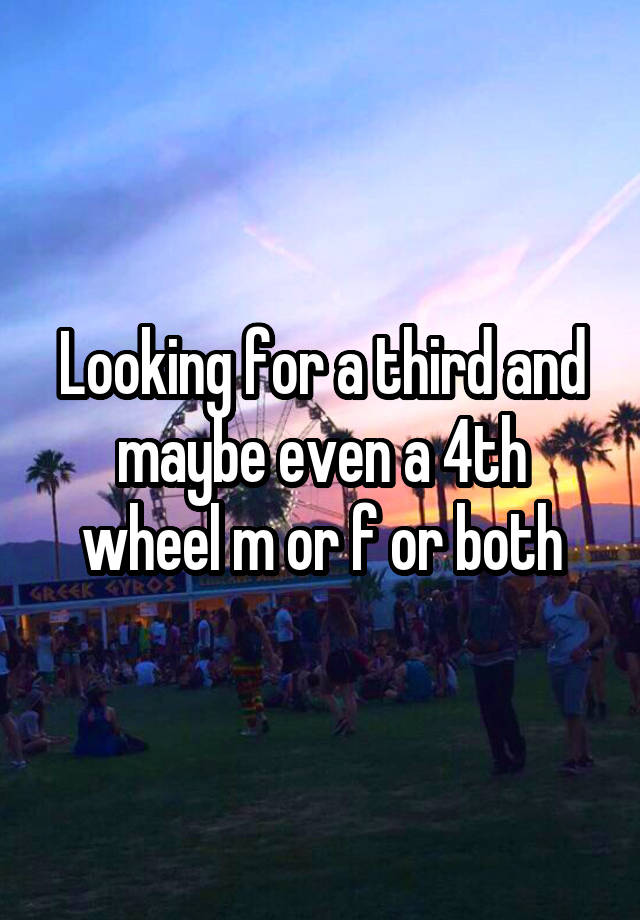 Looking for a third and maybe even a 4th wheel m or f or both