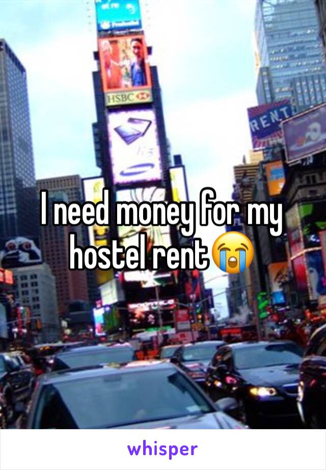 I need money for my hostel rent😭 