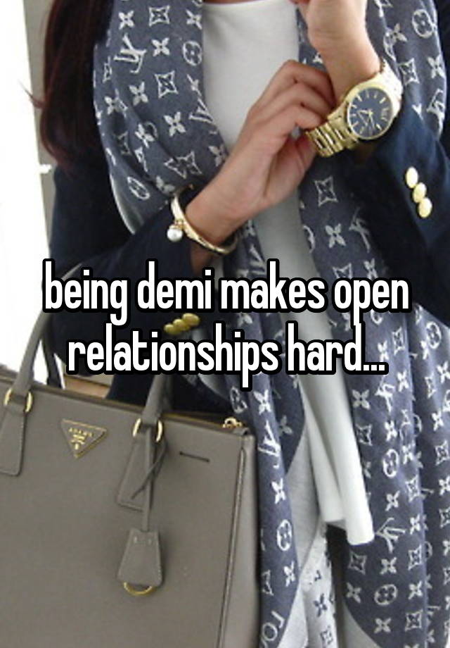 being demi makes open relationships hard...