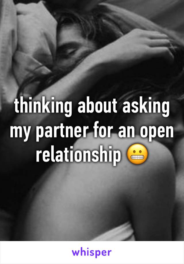 thinking about asking my partner for an open relationship 😬 