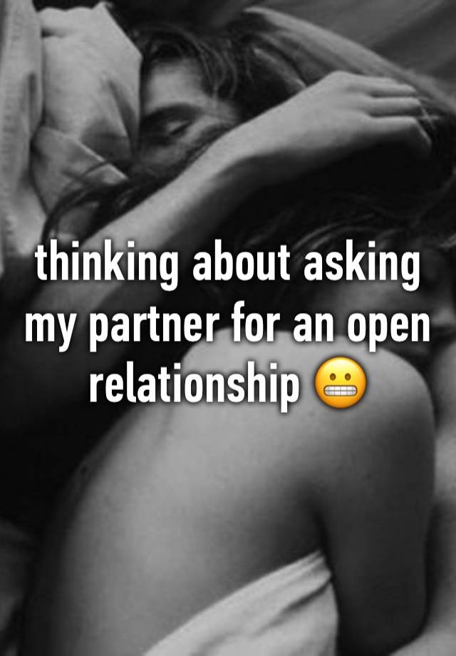 thinking about asking my partner for an open relationship 😬 