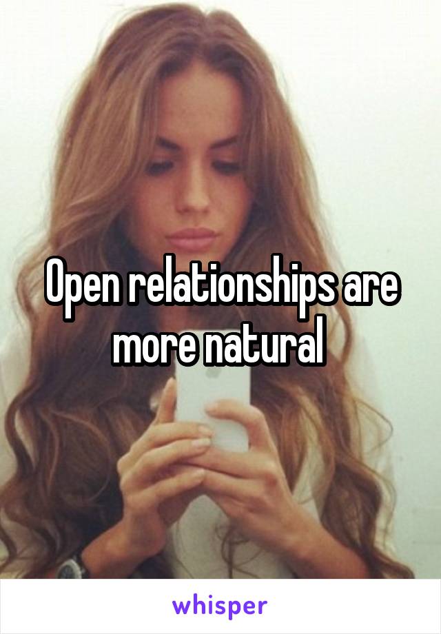 Open relationships are more natural 