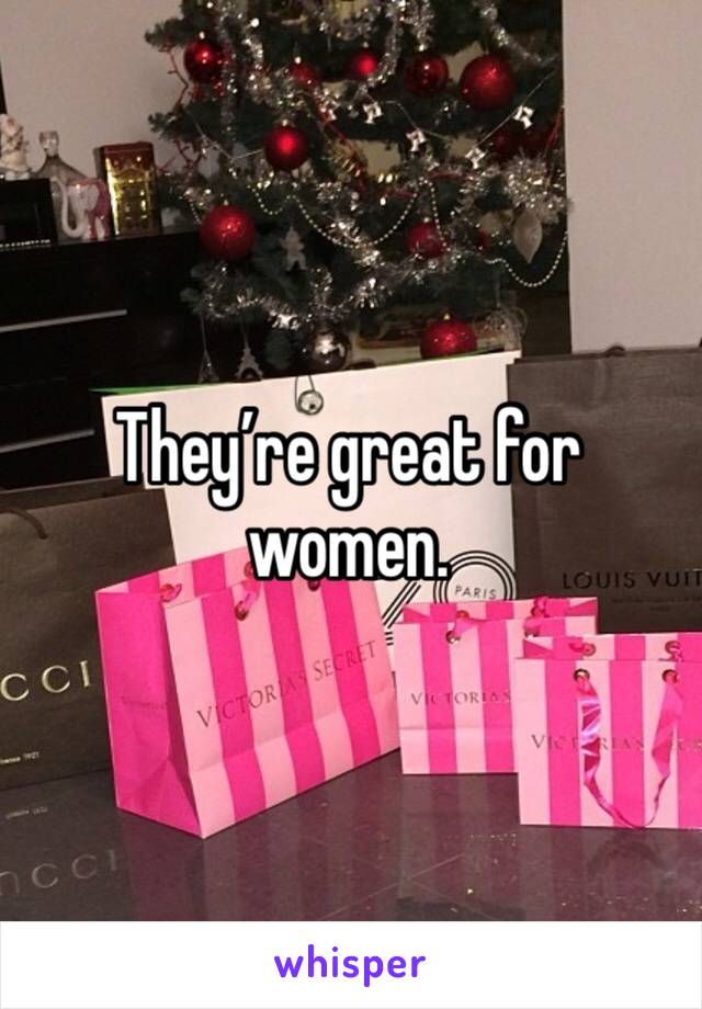 They’re great for women. 